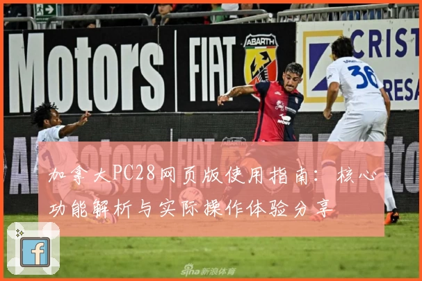 加拿大PC28网页版使用指南：核心功能解析与实际操作体验分享